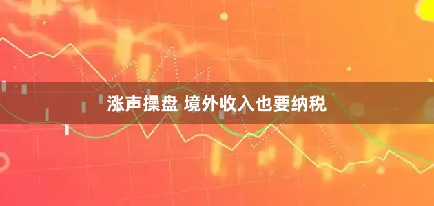 涨声操盘 境外收入也要纳税